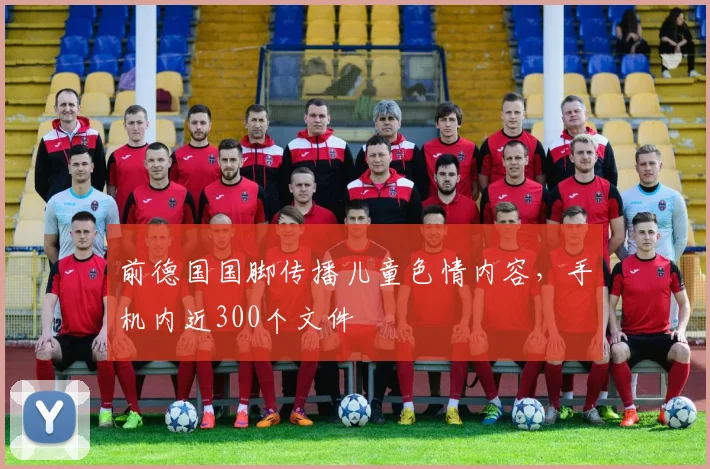 前德国国脚传播儿童色情内容，手机内近300个文件