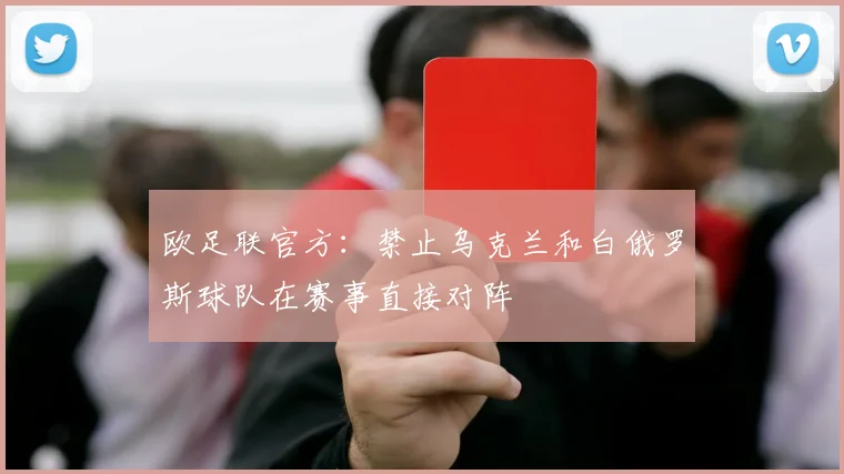 欧足联官方：禁止乌克兰和白俄罗斯球队在赛事直接对阵