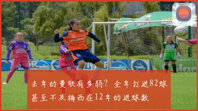 去年的曼联有多弱？全年打进82球甚至不及梅西在12年的进球数