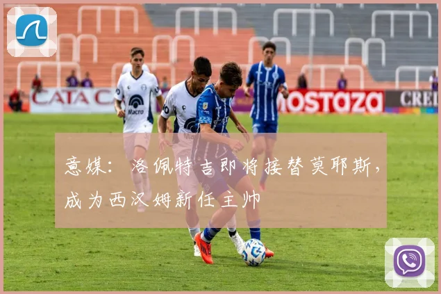 意媒：洛佩特吉即将接替莫耶斯，成为西汉姆新任主帅