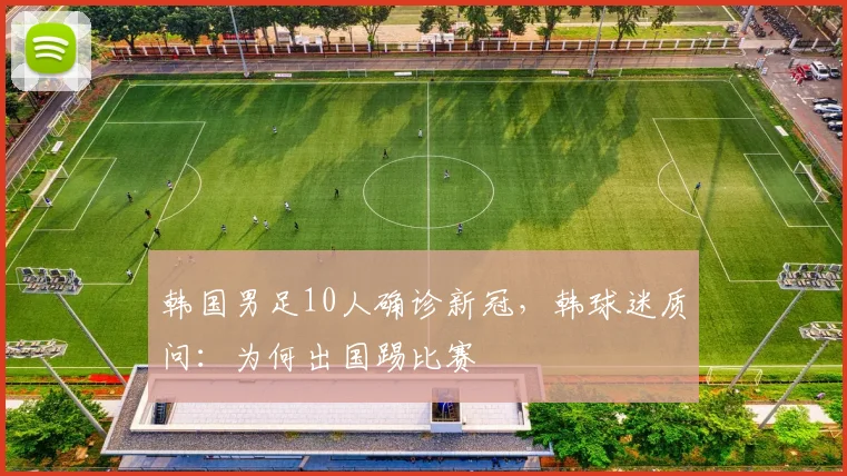 韩国男足10人确诊新冠，韩球迷质问：为何出国踢比赛