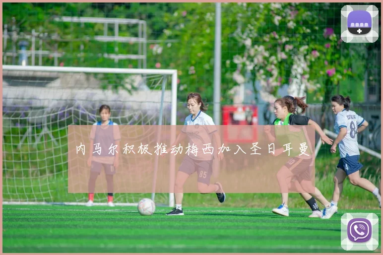 内马尔积极推动梅西加入圣日耳曼
