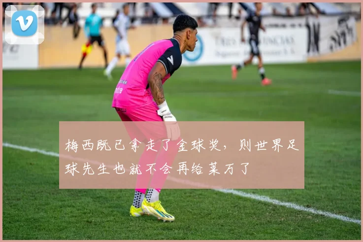 梅西既已拿走了金球奖，则世界足球先生也就不会再给莱万了